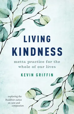 Élő kedvesség: Metta-gyakorlat az egész életünkben - Living Kindness: Metta Practice for the Whole of Our Lives