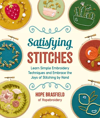 Kielégítő öltések: Egyszerű hímzési technikák megtanulása és a kézi öltés örömei - Satisfying Stitches: Learn Simple Embroidery Techniques and Embrace the Joys of Stitching by Hand