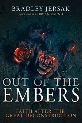 Ki a parázsból: A hit a nagy dekonstrukció után - Out of the Embers: Faith After the Great Deconstruction