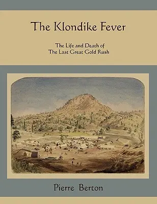 A Klondike-láz: Az utolsó nagy aranyláz élete és halála - The Klondike Fever: The Life and Death of the Last Great Gold Rush