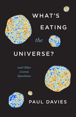 Mi eszi meg az univerzumot?: És más kozmikus kérdések - What's Eating the Universe?: And Other Cosmic Questions