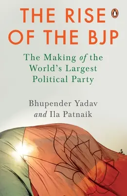 A Bjp felemelkedése: A világ legnagyobb politikai pártjának kialakulása - The Rise of the Bjp: The Making of the World's Largest Political Party