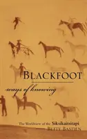 Blackfoot Ways of Knowing: A Siksikaitsitapi világnézete - Blackfoot Ways of Knowing: The Worldview of the Siksikaitsitapi