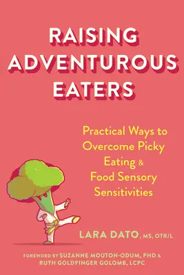 Kalandvágyó evők nevelése: Gyakorlati módszerek a válogatós evés és az ételérzékenységek leküzdésére - Raising Adventurous Eaters: Practical Ways to Overcome Picky Eating and Food Sensory Sensitivities