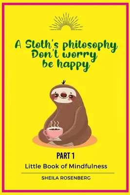 Egy lajhár filozófiája: Ne aggódj, légy boldog! A mindfulness kis könyve (1. rész) - A Sloth's philosophy, Don't worry be happy: Little Book of Mindfulness (Part 1)