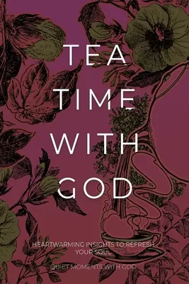 Teázás Istennel: Szívmelengető meglátások a lélek felfrissítésére - Tea Time with God: Heartwarming Insights to Refresh your Soul