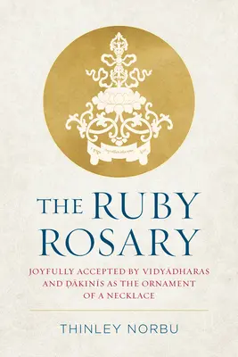 A rubin rózsafüzér: Vidjádhárák és dakinik által örömmel elfogadott nyaklánc dísze - The Ruby Rosary: Joyfully Accepted by Vidyadharas and Dakinis as the Ornament of a Necklace