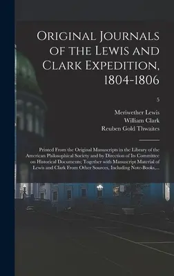 A Lewis és Clark-expedíció eredeti naplói, 1804-1806; az Amerikai Filozófiai Szociáldemokrata Szövetség könyvtárában található eredeti kéziratokból nyomtatva. - Original Journals of the Lewis and Clark Expedition, 1804-1806; Printed From the Original Manuscripts in the Library of the American Philosophical Soc