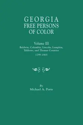 Georgia Free Persons of Color, III. kötet: Baldwin, Columbia, Lincoln, Lumpkin, Taliaferro és Thomas megyék, 1799-1865 - Georgia Free Persons of Color, Volume III: Baldwin, Columbia, Lincoln, Lumpkin, Taliaferro, and Thomas Counties, 1799-1865