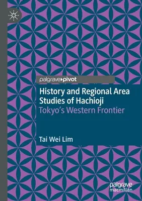 Hachioji története és regionális területi tanulmányai: Tokió nyugati határa - History and Regional Area Studies of Hachioji: Tokyo's Western Frontier