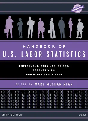 Handbook of U.S. Labor Statistics 2022: Employment, Earnings, Prices, Productivity, and Other Labor Data, 25. kiadás - Handbook of U.S. Labor Statistics 2022: Employment, Earnings, Prices, Productivity, and Other Labor Data, 25th Edition