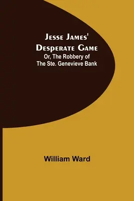 Jesse James kétségbeesett játéka; avagy a Ste. Genevieve-i bank kirablása - Jesse James' Desperate Game; Or, The Robbery of the Ste. Genevieve Bank