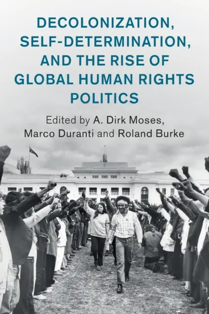 Dekolonizáció, önrendelkezés és a globális emberi jogi politika felemelkedése - Decolonization, Self-Determination, and the Rise of Global Human Rights Politics