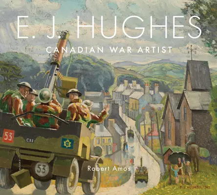 E. J. Hughes: Hughes: Canadian War Artist - E. J. Hughes: Canadian War Artist