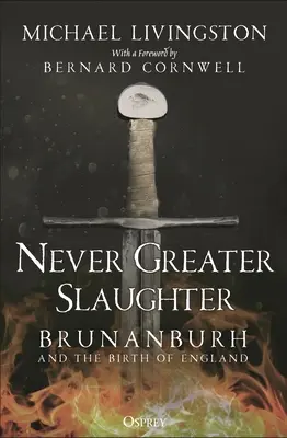 Soha nagyobb mészárlás: Brunanburh és Anglia születése - Never Greater Slaughter: Brunanburh and the Birth of England