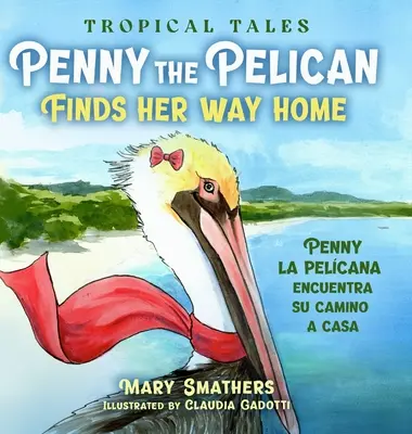Pelikánka Penny hledá cestu domů: Penny la pelcana encuentra su camino a casa - Penny the Pelican Finds Her Way Home: Penny la pelcana encuentra su camino a casa