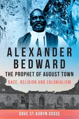 Alexander Bedward, August Town prófétája: Faj, vallás és gyarmatosítás - Alexander Bedward, the Prophet of August Town: Race, Religion and Colonialism