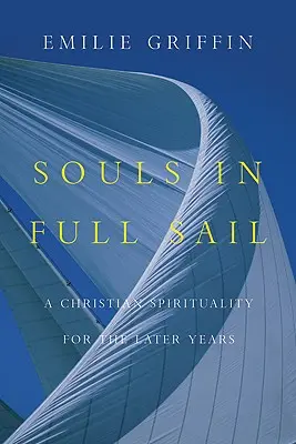 Souls in Full Sail: Keresztény lelkiség a későbbi évek számára - Souls in Full Sail: A Christian Spirituality for the Later Years