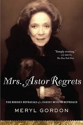 Mrs: Astor Astor: Egy feddhetetlen család rejtett árulásai - Mrs. Astor Regrets: The Hidden Betrayals of a Family Beyond Reproach