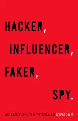 Hacker, befolyásoló, hamisító, kém: hírszerző ügynökségek a digitális korban - Hacker, Influencer, Faker, Spy: Intelligence Agencies in the Digital Age