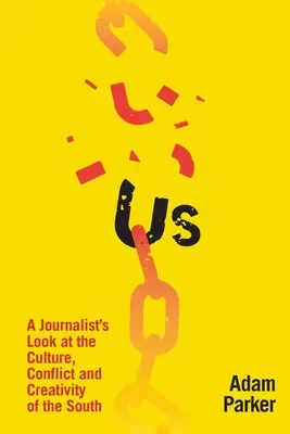 Us: A Journalist's Look at the Culture, Conflict and Creativity of the South (Egy újságíró pillantása a délvidék kultúrájára, konfliktusaira és kreativitására) - Us: A Journalist's Look at the Culture, Conflict and Creativity of the South