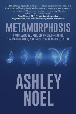 Metamorphosis: A Motivational Memoir of Self-Healing, Transformation, and Successful Manifestation (Motivációs emlékkönyv az öngyógyításról, átalakulásról és sikeres megnyilvánulásról) - Metamorphosis: A Motivational Memoir of Self-Healing, Transformation, and Successful Manifestation