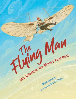 A repülő ember: Otto Lilienthal, a világ első pilótája - The Flying Man: Otto Lilienthal, the World's First Pilot