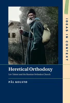 Eretnek ortodoxia: Lev Tolsztoj és az orosz ortodox egyház - Heretical Orthodoxy: Lev Tolstoi and the Russian Orthodox Church