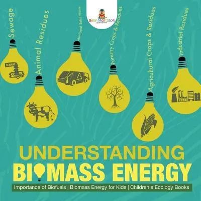 A biomasszából nyert energia megértése - A bioüzemanyagok jelentősége Biomasszából nyert energia gyerekeknek Ökológiai gyermekkönyvek - Understanding Biomass Energy - Importance of Biofuels Biomass Energy for Kids Children's Ecology Books