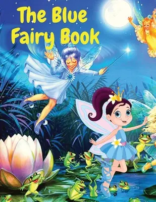 A kék tündérkönyv: A Children Fairy Tales Stories - The Blue Fairy Book: A Children Fairy Tales Stories