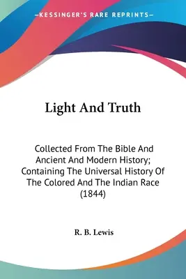 Fény és igazság: Gyűjtemény a Bibliából és az ókori és modern történelemből; tartalmazza a színesbőrűek és az indiaiak egyetemes történetét - Light And Truth: Collected From The Bible And Ancient And Modern History; Containing The Universal History Of The Colored And The India