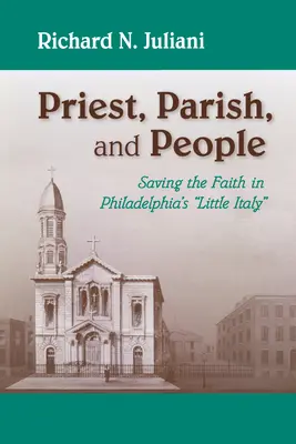 Pap, gyülekezet és emberek: A hit megmentése Philadelphia Kis-Olaszországában - Priest, Parish, and People: Saving the Faith in Philadelphia's Little Italy