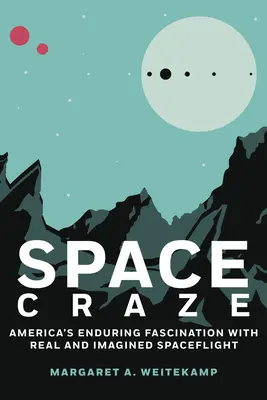 Űrőrület: Amerika tartós rajongása a valós és elképzelt űrrepülésért - Space Craze: America's Enduring Fascination with Real and Imagined Spaceflight