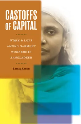 A tőke selejtjei: Munka és szerelem a bangladesi ruhaipari munkások körében - Castoffs of Capital: Work and Love Among Garment Workers in Bangladesh