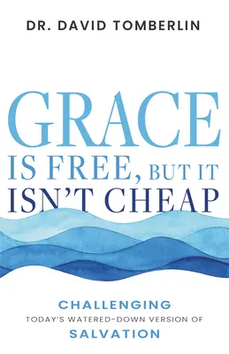 A kegyelem ingyenes, de nem olcsó: A kereszténység mai felhígított változatának kihívása - Grace Is Free, But It Isn't Cheap: Challenging Today's Watered-Down Version of Christianity