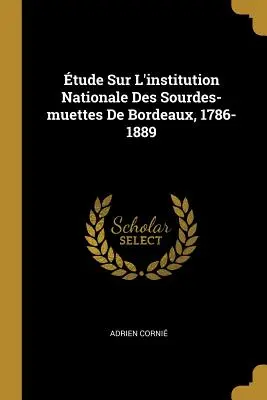 tude Sur L'institution Nationale Des Sourdes-muettes De Bordeaux, 1786-1889