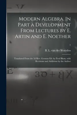 Modern algebra. Részben E. Artin és E. Noether előadásainak továbbfejlesztése; Fordította a 2d Rev. German Ed. by Fred Blum, With Revisions an - Modern Algebra. In Part a Development From Lectures by E. Artin and E. Noether; Translated From the 2d Rev. German Ed. by Fred Blum, With Revisions an