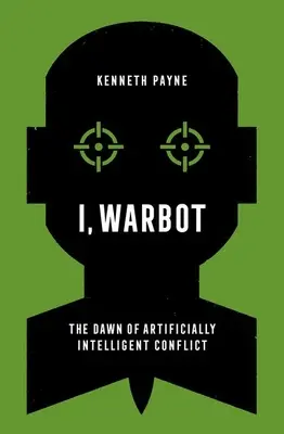 Én, Warbot: A mesterségesen intelligens konfliktus hajnala - I, Warbot: The Dawn of Artificially Intelligent Conflict