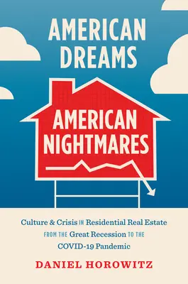 Amerikai álmok, amerikai rémálmok: Kultúra és válság a lakóingatlanok területén a nagy recessziótól a Covid-19-járványig - American Dreams, American Nightmares: Culture and Crisis in Residential Real Estate from the Great Recession to the Covid-19 Pandemic