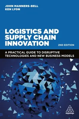 Logisztika és ellátási lánc innováció: Gyakorlati útmutató a diszruptív technológiákhoz és az új üzleti modellekhez - Logistics and Supply Chain Innovation: A Practical Guide to Disruptive Technologies and New Business Models