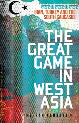 A nagy játszma Nyugat-Ázsiában: Irán, Törökország és a Dél-Kaukázus - The Great Game in West Asia: Iran, Turkey and the South Caucasus