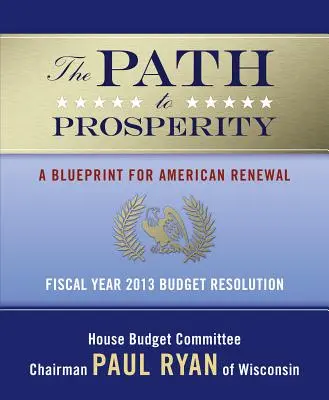 Az út a jóléthez: A Blueprint for American Renewal: A 2013-as költségvetési év költségvetési állásfoglalása - The Path to Prosperity: A Blueprint for American Renewal: Fiscal Year 2013 Budget Resolution