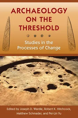 Régészet a küszöbön: Tanulmányok a változás folyamatairól - Archaeology on the Threshold: Studies in the Processes of Change