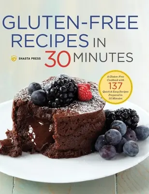 Gluténmentes receptek 30 perc alatt: Gluténmentes szakácskönyv 137 gyors és egyszerű, 30 perc alatt elkészíthető recepttel - Gluten-Free Recipes in 30 Minutes: A Gluten-Free Cookbook with 137 Quick & Easy Recipes Prepared in 30 Minutes