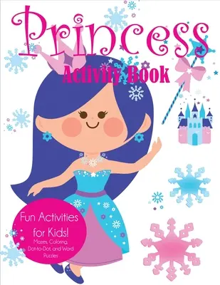 Princess Activity Book: Fun Activities for Kids! Labirintusok, színezés, pont-pont, és szórejtvények - Princess Activity Book: Fun Activities for Kids! Mazes, Coloring, Dot-to-Dot, and Word Puzzles