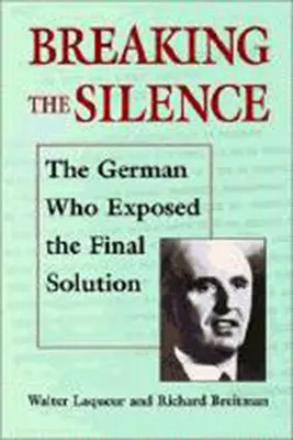 A csend megtörése: The German Who Exposed the Final Solution. - Breaking the Silence: The German Who Exposed the Final Solution.