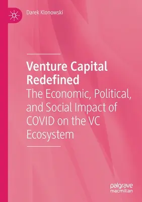 Újradefiniált kockázati tőke: A Covid gazdasági, politikai és társadalmi hatása a kockázatitőke-ökoszisztémára - Venture Capital Redefined: The Economic, Political, and Social Impact of Covid on the VC Ecosystem