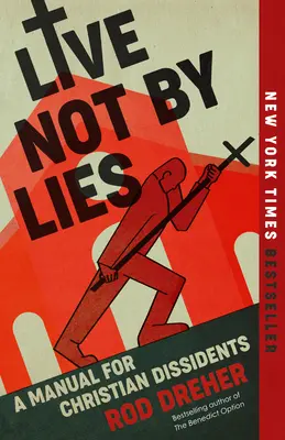 Ne hazugságokkal élj: Kézikönyv keresztény disszidensek számára - Live Not by Lies: A Manual for Christian Dissidents