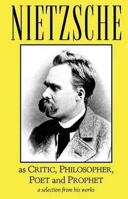 Nietzsche mint kritikus, filozófus, költő és próféta - Nietzsche as Critic, Philosopher, Poet and Prophet