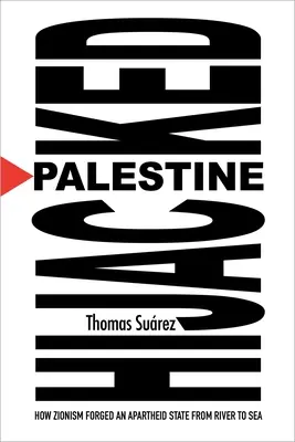 Palesztina eltérítve: Palesztina: Hogyan kovácsolt a cionizmus apartheid államot a folyótól a tengerig? - Palestine Hijacked: How Zionism Forged an Apartheid State from River to Sea